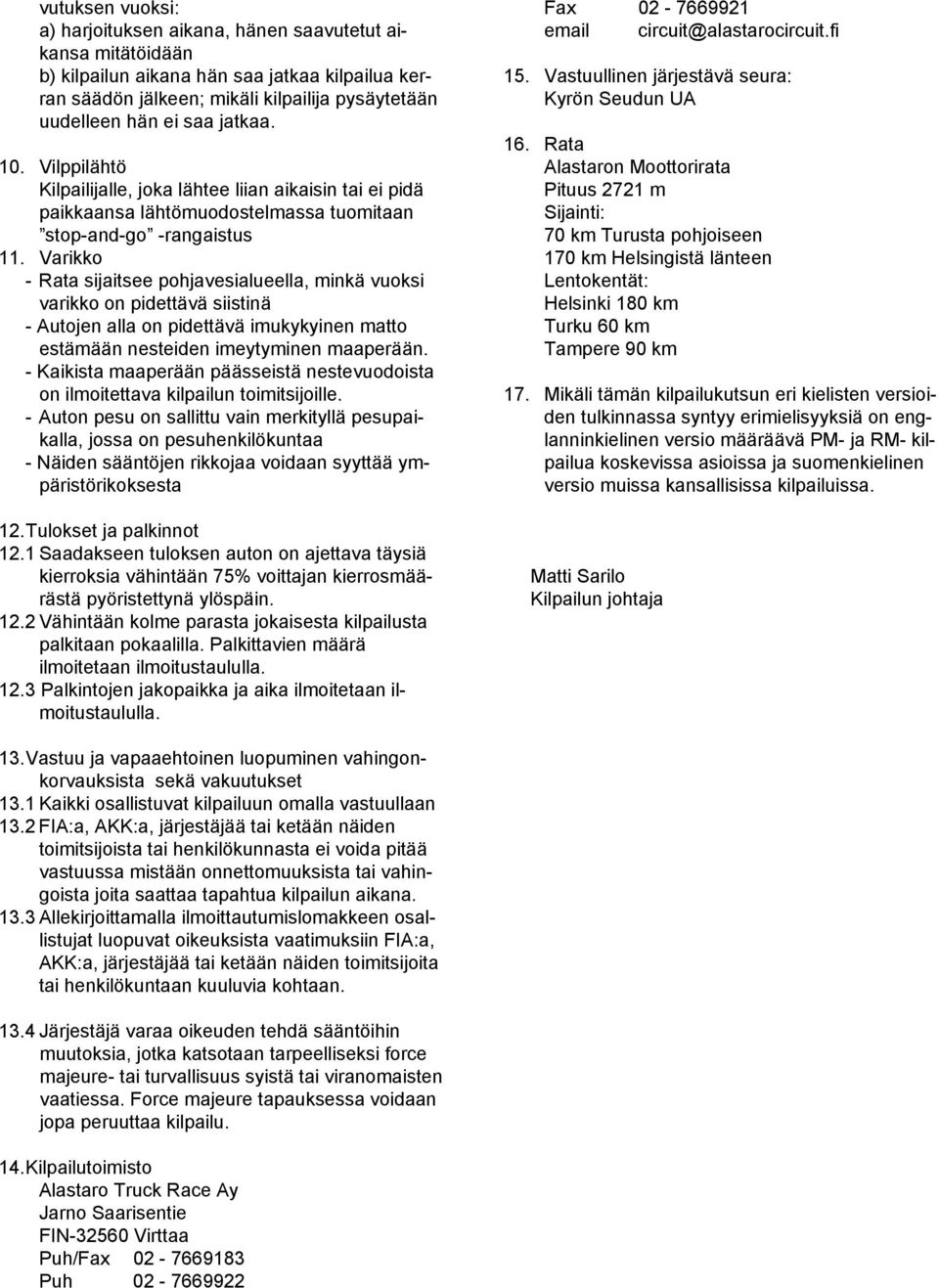 Varikko - Rata sijaitsee pohjavesialueella, minkä vuoksi varikko on pidettävä siistinä - Autojen alla on pidettävä imukykyinen matto estämään nesteiden imeytyminen maaperään.