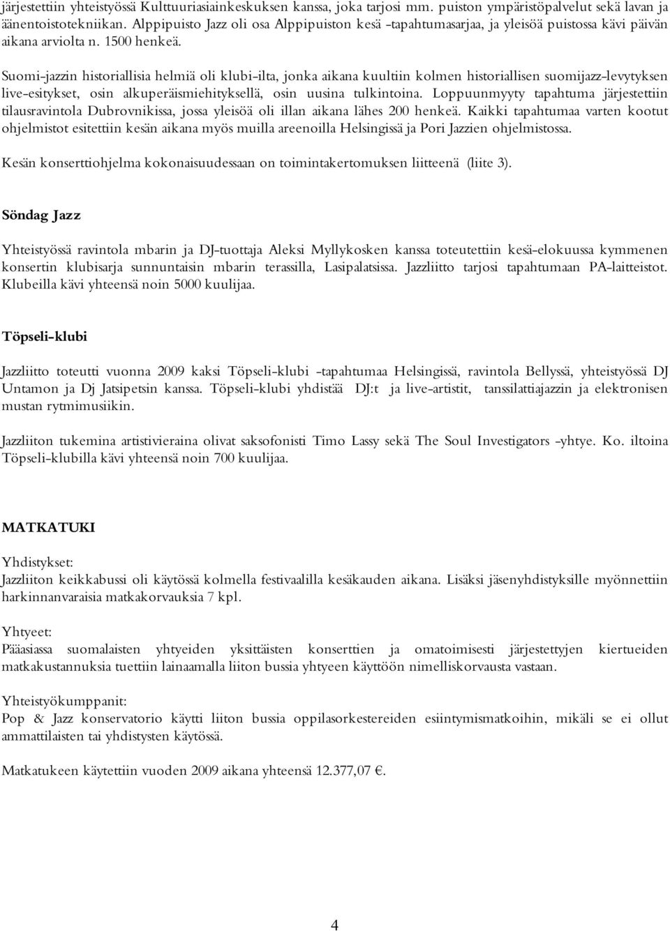 Suomi-jazzin historiallisia helmiä oli klubi-ilta, jonka aikana kuultiin kolmen historiallisen suomijazz-levytyksen live-esitykset, osin alkuperäismiehityksellä, osin uusina tulkintoina.