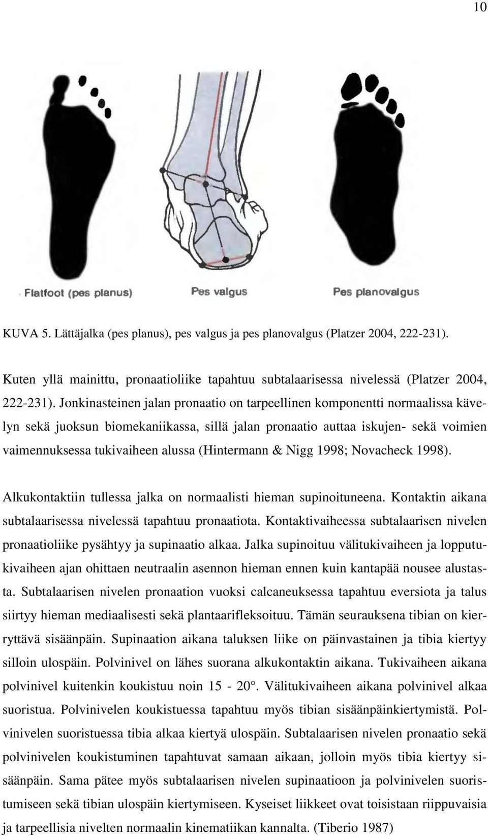 (Hintermann & Nigg 1998; Novacheck 1998). Alkukontaktiin tullessa jalka on normaalisti hieman supinoituneena. Kontaktin aikana subtalaarisessa nivelessä tapahtuu pronaatiota.