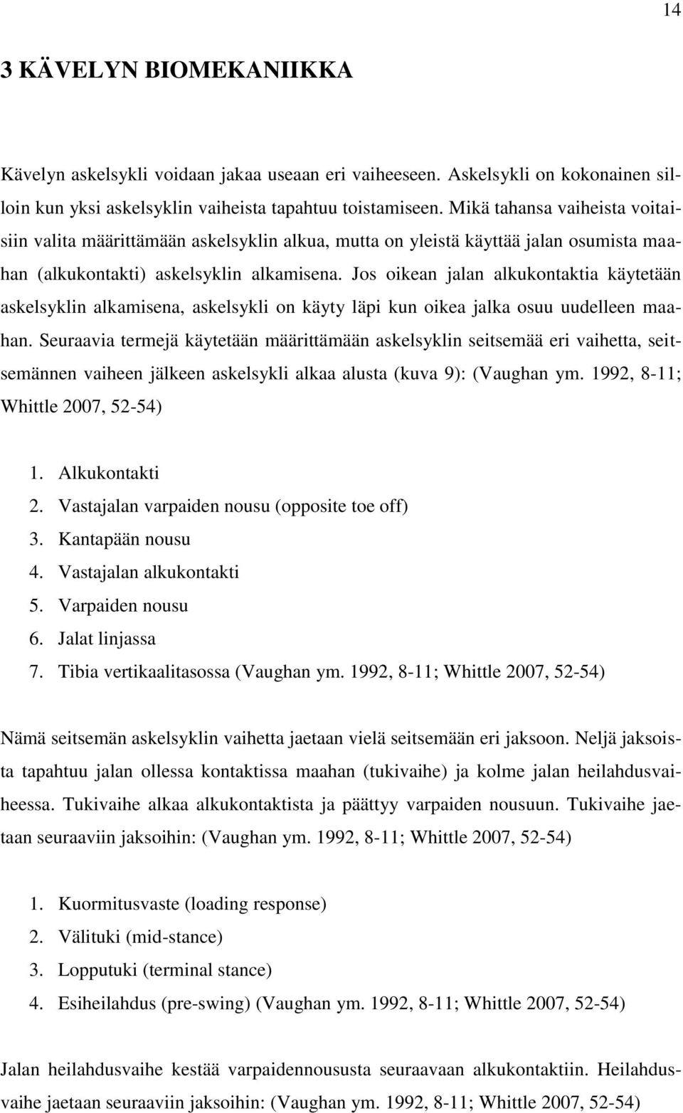 Jos oikean jalan alkukontaktia käytetään askelsyklin alkamisena, askelsykli on käyty läpi kun oikea jalka osuu uudelleen maahan.