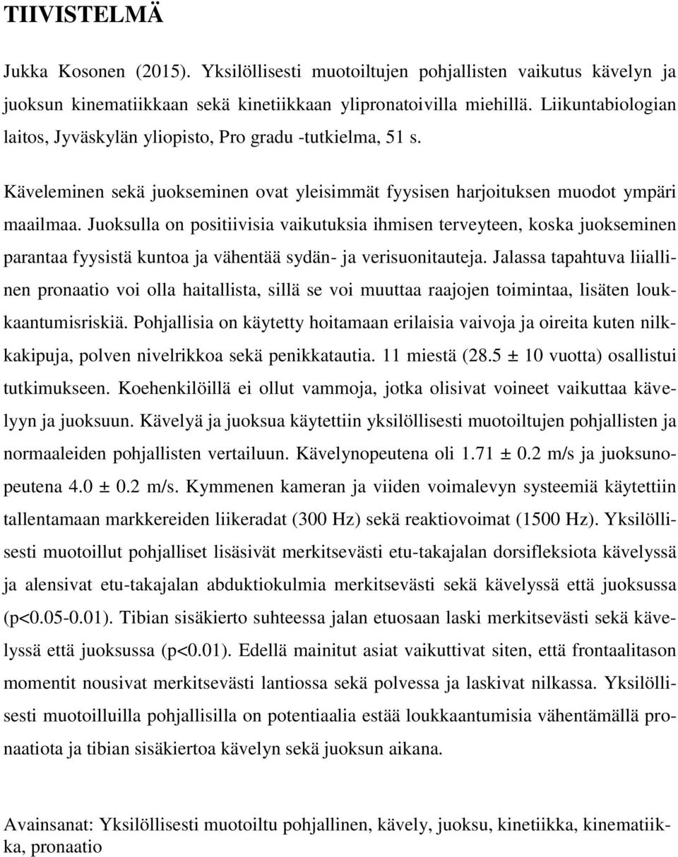 Juoksulla on positiivisia vaikutuksia ihmisen terveyteen, koska juokseminen parantaa fyysistä kuntoa ja vähentää sydän- ja verisuonitauteja.