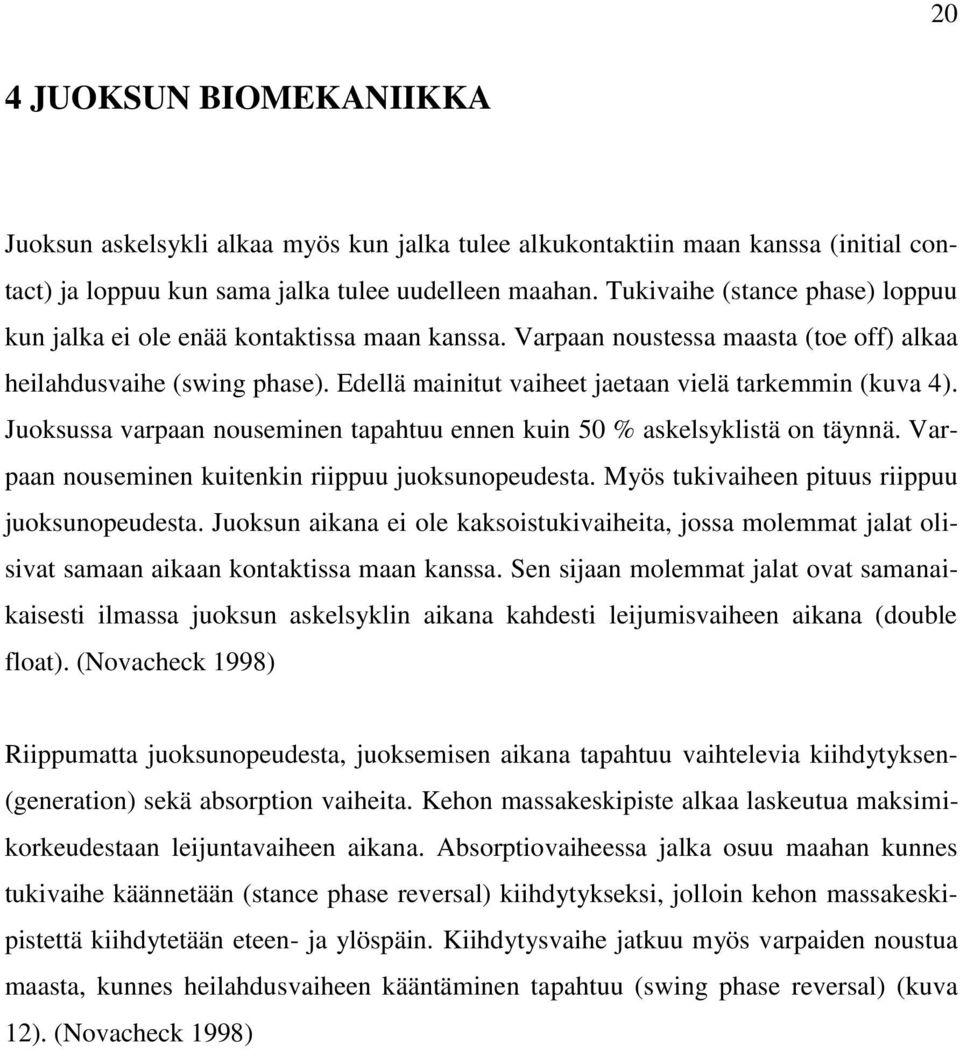 Edellä mainitut vaiheet jaetaan vielä tarkemmin (kuva 4). Juoksussa varpaan nouseminen tapahtuu ennen kuin 50 % askelsyklistä on täynnä. Varpaan nouseminen kuitenkin riippuu juoksunopeudesta.