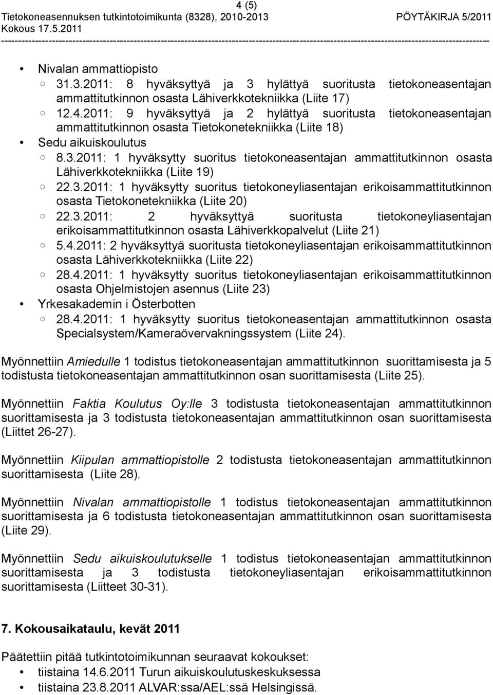 3.2011: 2 hyväksyttyä suoritusta tietokoneyliasentajan erikoisammattitutkinnon osasta Lähiverkkopalvelut (Liite 21) 5.4.