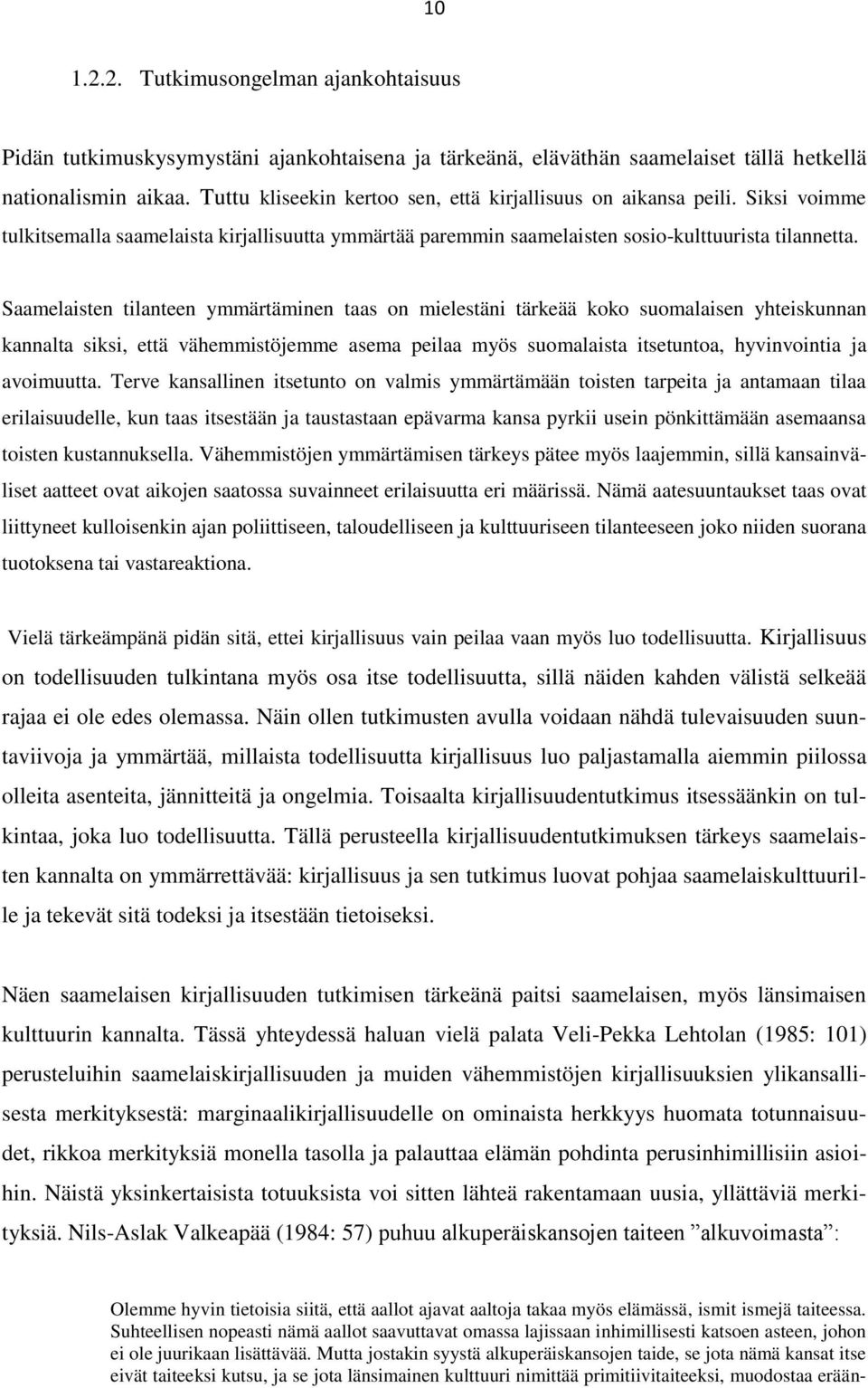 Saamelaisten tilanteen ymmärtäminen taas on mielestäni tärkeää koko suomalaisen yhteiskunnan kannalta siksi, että vähemmistöjemme asema peilaa myös suomalaista itsetuntoa, hyvinvointia ja avoimuutta.