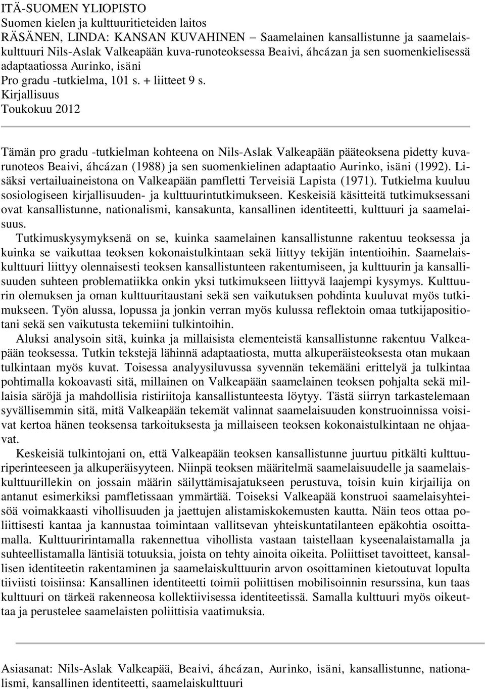 Kirjallisuus Toukokuu 2012 Tämän pro gradu -tutkielman kohteena on Nils-Aslak Valkeapään pääteoksena pidetty kuvarunoteos Beaivi, áhcázan (1988) ja sen suomenkielinen adaptaatio Aurinko, isäni (1992).