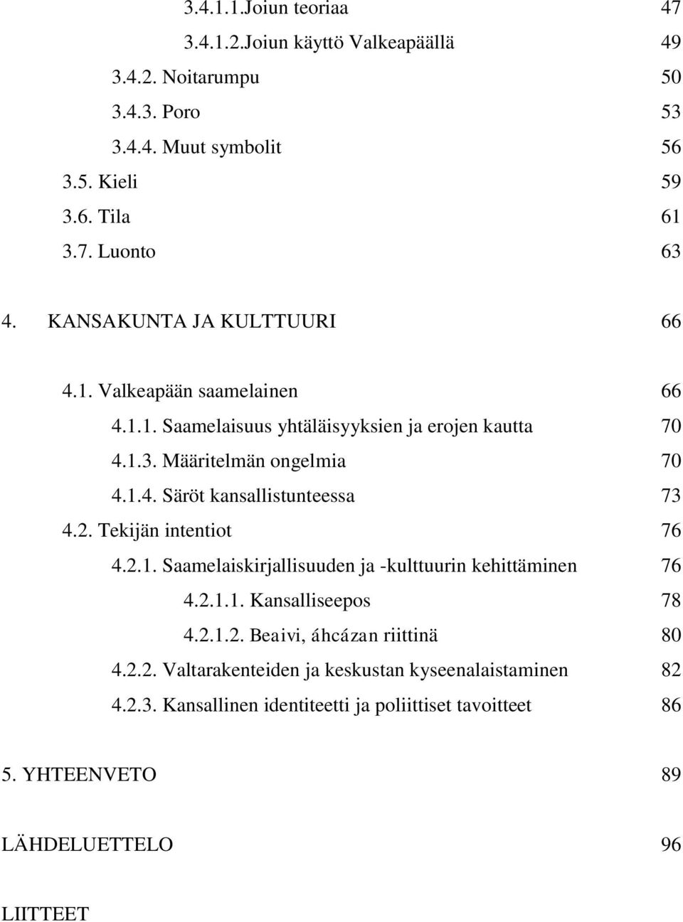 2. Tekijän intentiot 76 4.2.1. Saamelaiskirjallisuuden ja -kulttuurin kehittäminen 76 4.2.1.1. Kansalliseepos 78 4.2.1.2. Beaivi, áhcázan riittinä 80 4.2.2. Valtarakenteiden ja keskustan kyseenalaistaminen 82 4.