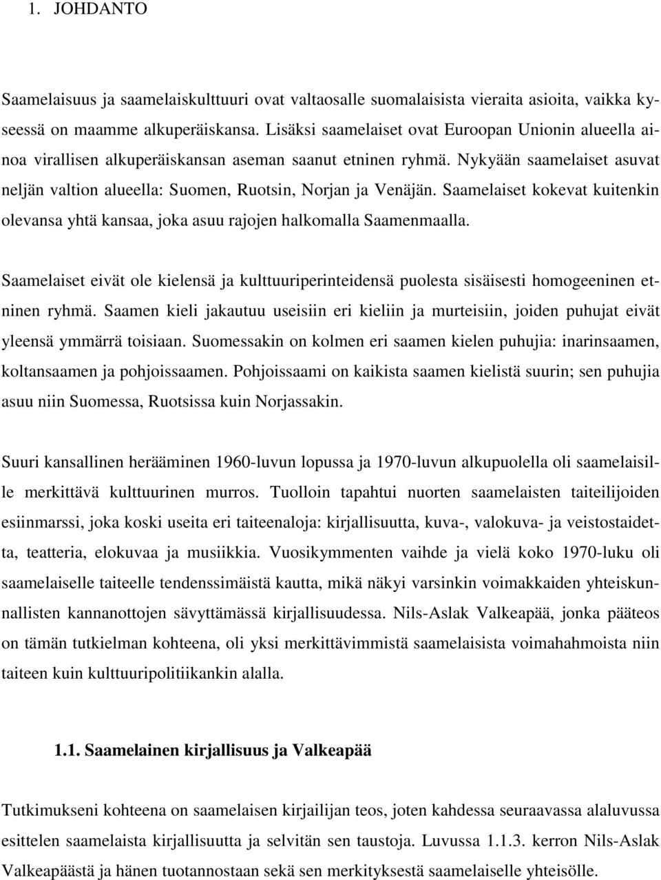 Nykyään saamelaiset asuvat neljän valtion alueella: Suomen, Ruotsin, Norjan ja Venäjän. Saamelaiset kokevat kuitenkin olevansa yhtä kansaa, joka asuu rajojen halkomalla Saamenmaalla.