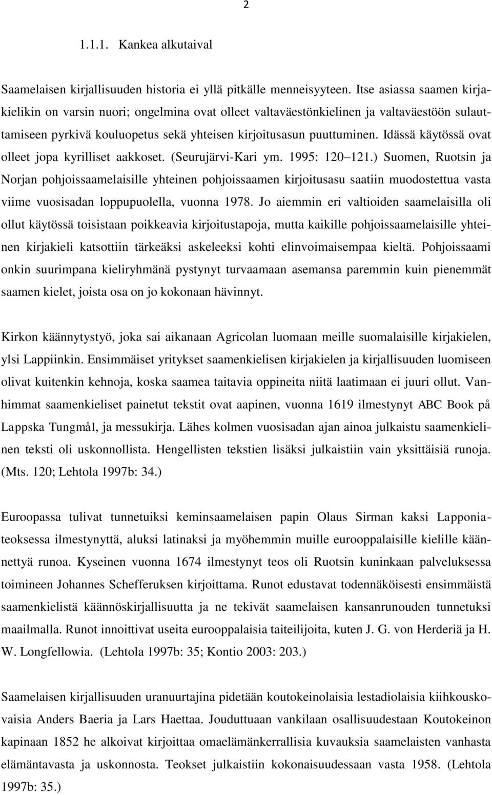 Idässä käytössä ovat olleet jopa kyrilliset aakkoset. (Seurujärvi-Kari ym. 1995: 120 121.