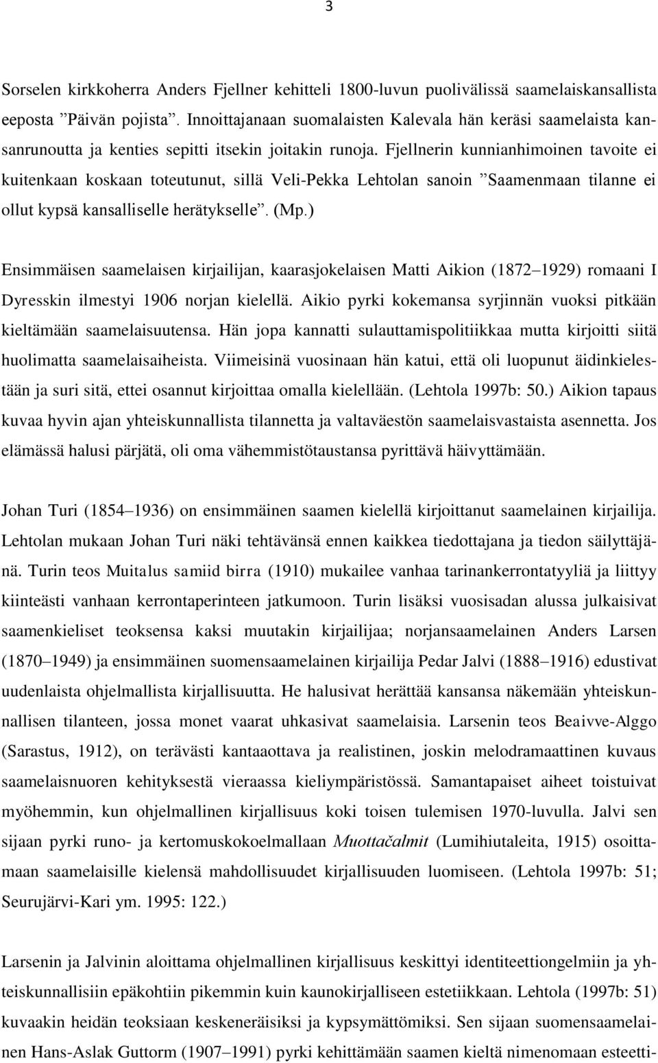 Fjellnerin kunnianhimoinen tavoite ei kuitenkaan koskaan toteutunut, sillä Veli-Pekka Lehtolan sanoin Saamenmaan tilanne ei ollut kypsä kansalliselle herätykselle. (Mp.