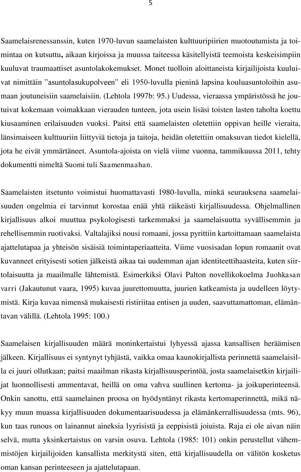 Monet tuolloin aloittaneista kirjailijoista kuuluivat nimittäin asuntolasukupolveen eli 1950-luvulla pieninä lapsina kouluasuntoloihin asumaan joutuneisiin saamelaisiin. (Lehtola 1997b: 95.