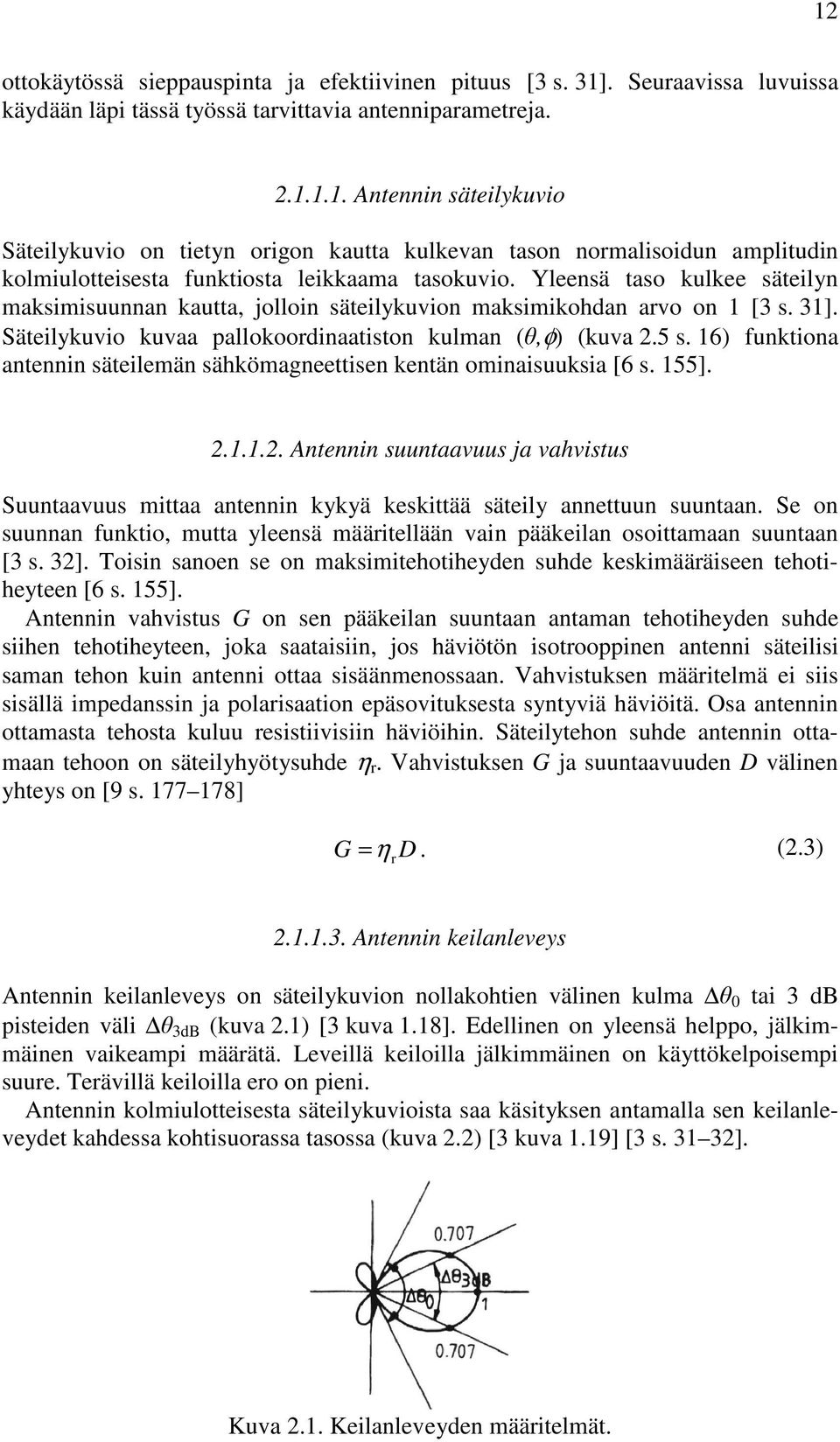 16) funktiona antennin säteilemän sähkömagneettisen kentän ominaisuuksia [6 s. 155]. 2.1.1.2. Antennin suuntaavuus ja vahvistus Suuntaavuus mittaa antennin kykyä keskittää säteily annettuun suuntaan.