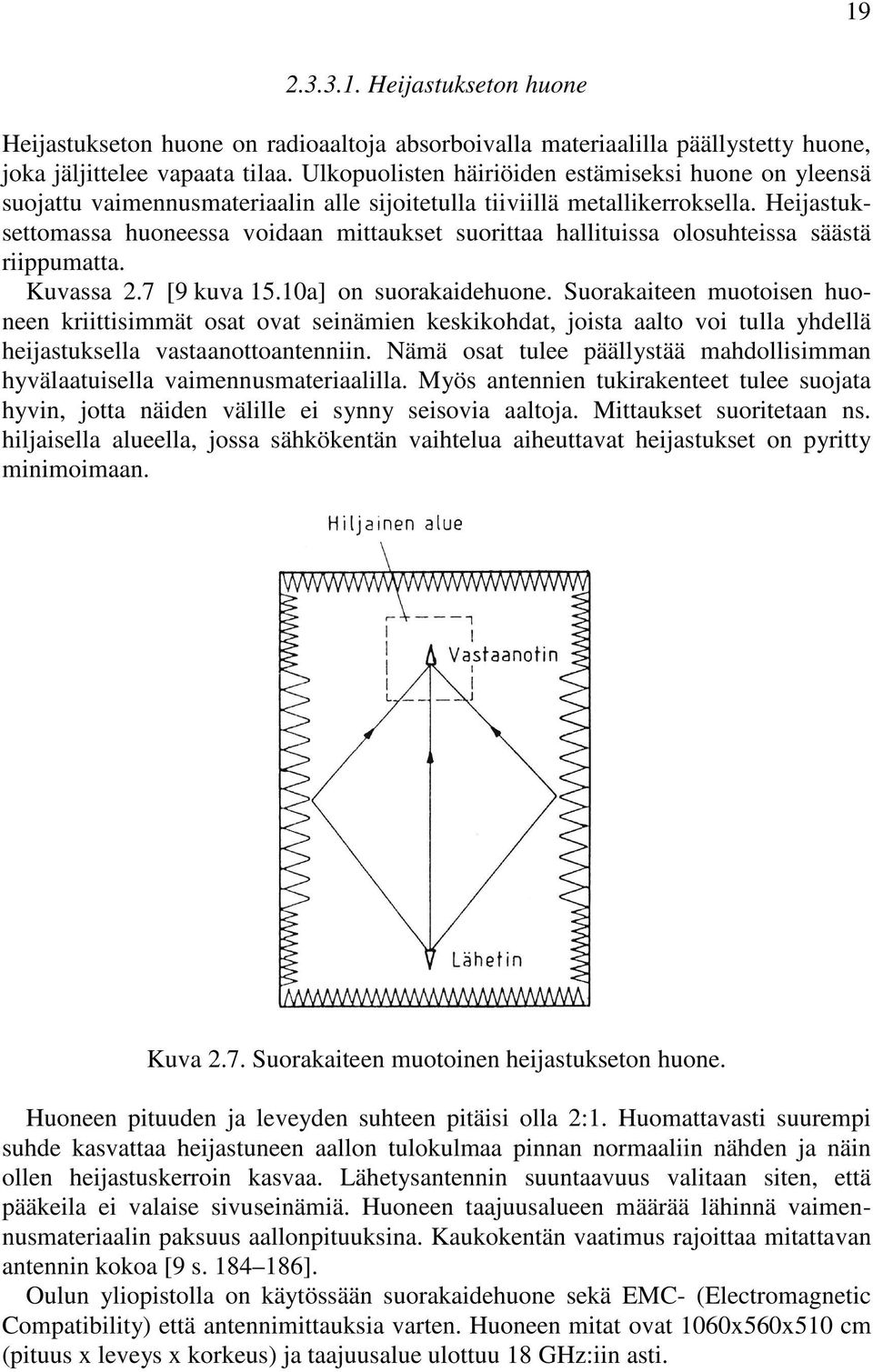 Heijastuksettomassa huoneessa voidaan mittaukset suorittaa hallituissa olosuhteissa säästä riippumatta. Kuvassa 2.7 [9 kuva 15.10a] on suorakaidehuone.