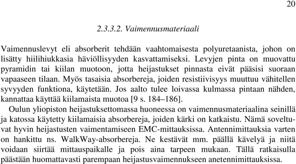 Myös tasaisia absorbereja, joiden resistiivisyys muuttuu vähitellen syvyyden funktiona, käytetään. Jos aalto tulee loivassa kulmassa pintaan nähden, kannattaa käyttää kiilamaista muotoa [9 s.