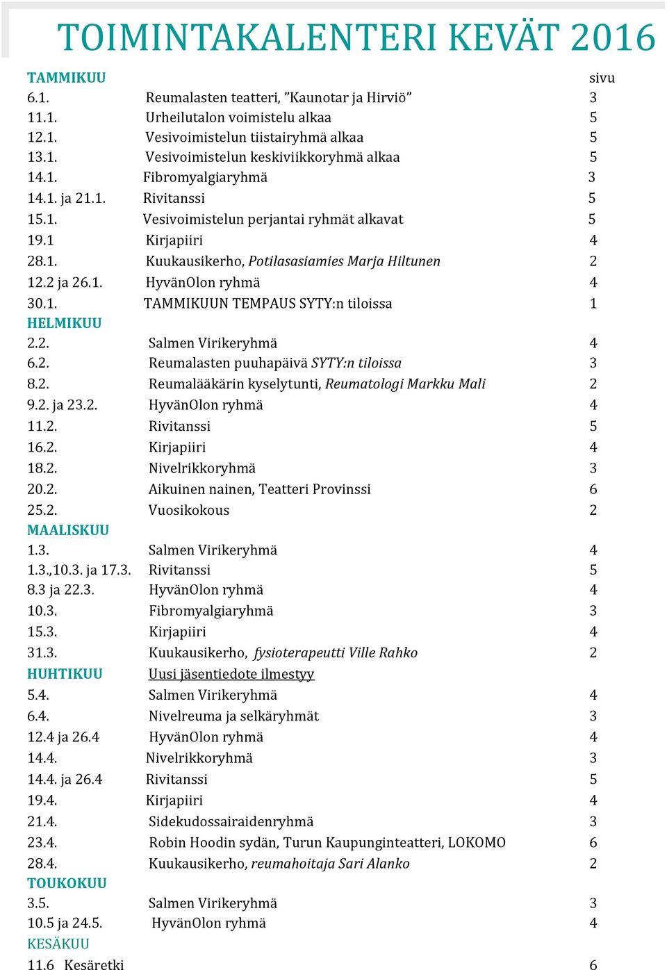 1. TAMMIKUUN TEMPAUS SYTY:n tiloissa 1 HELMIKUU 2.2. Salmen Virikeryhmä 4 6.2. Reumalasten puuhapäivä SYTY:n tiloissa 3 8.2. Reumalääkärin kyselytunti, Reumatologi Markku Mali 2 9.2. ja 23.2. HyvänOlon ryhmä 4 11.