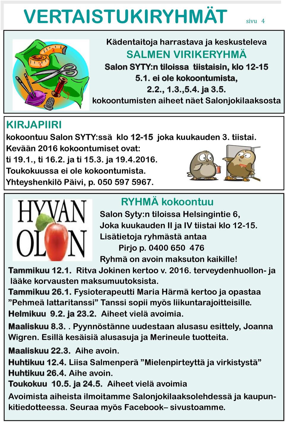 Kevään 2016 kokoontumiset ovat: ti 19.1., ti 16.2. ja ti 15.3. ja 19.4.2016. Toukokuussa ei ole kokoontumista. Yhteyshenkilö Päivi, p. 050 597 5967.