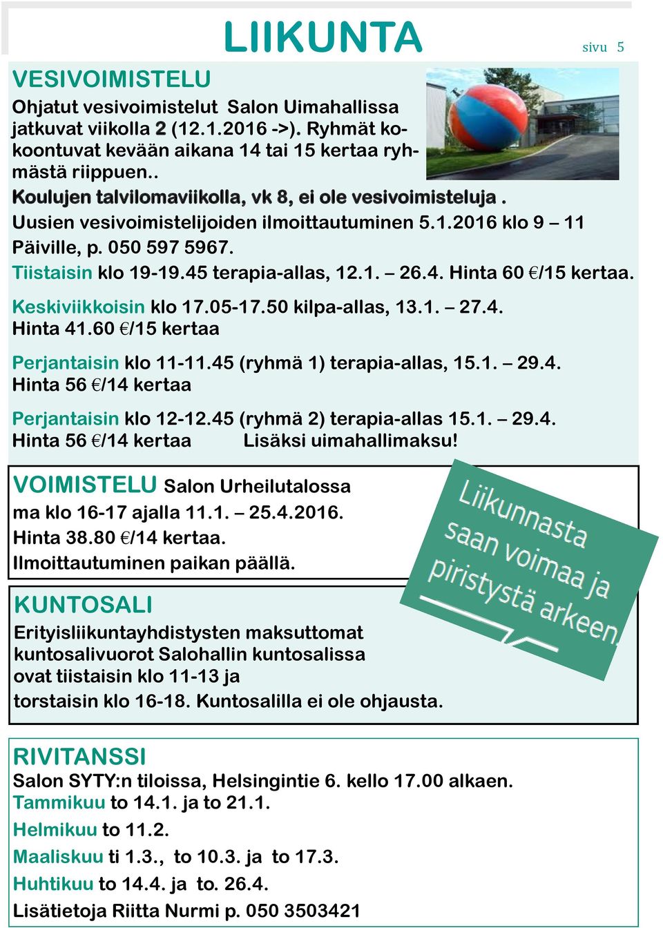 4. Hinta 60 /15 kertaa. Keskiviikkoisin klo 17.05-17.50 kilpa-allas, 13.1. 27.4. Hinta 41.60 /15 kertaa Perjantaisin klo 11-11.45 (ryhmä 1) terapia-allas, 15.1. 29.4. Hinta 56 /14 kertaa Perjantaisin klo 12-12.