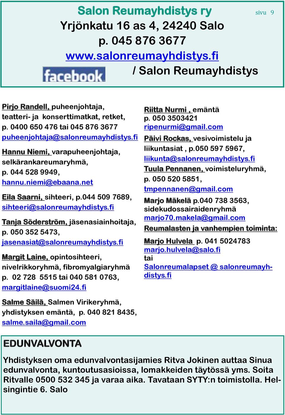 044 509 7689, sihteeri@salonreumayhdistys.fi Tanja Söderström, jäsenasiainhoitaja, p. 050 352 5473, jasenasiat@salonreumayhdistys.fi Margit Laine, opintosihteeri, nivelrikkoryhmä, fibromyalgiaryhmä p.