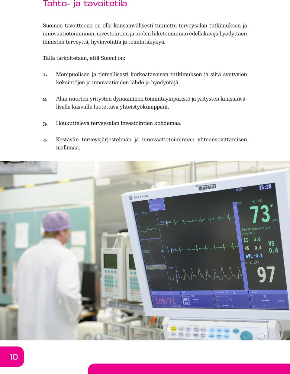 Monipuolisen ja tieteellisesti korkeatasoisen tutkimuksen ja siitä syntyvien keksintöjen ja innovaatioiden lähde ja hyödyntäjä. 2.