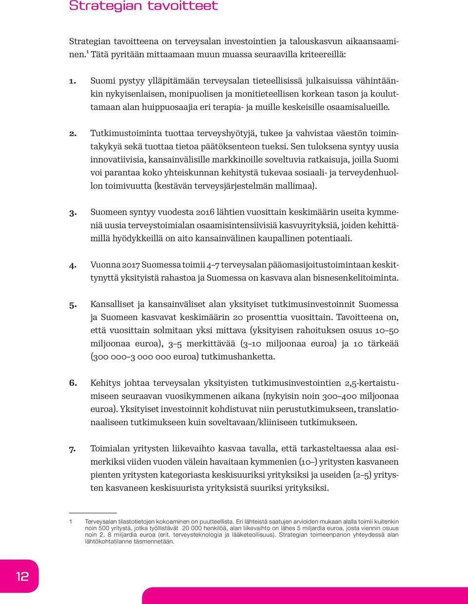 keskeisille osaamisalueille. 2. Tutkimustoiminta tuottaa terveyshyötyjä, tukee ja vahvistaa väestön toimintakykyä sekä tuottaa tietoa päätöksenteon tueksi.