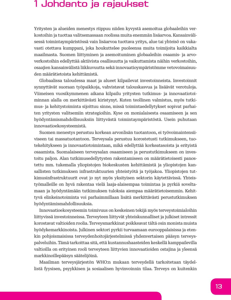 Suomen liittyminen ja asemoituminen globaaleihin osaamis- ja arvoverkostoihin edellyttää aktiivista osallisuutta ja vaikuttamista näihin verkostoihin, osaajien kansainvälistä liikkuvuutta sekä