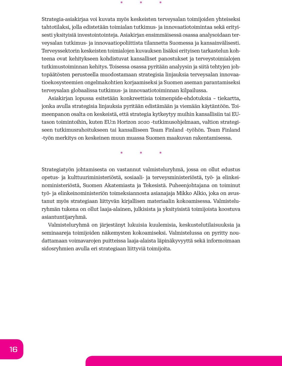 Terveyssektorin keskeisten toimialojen kuvauksen lisäksi erityisen tarkastelun kohteena ovat kehitykseen kohdistuvat kansalliset panostukset ja terveystoimialojen tutkimustoiminnan kehitys.