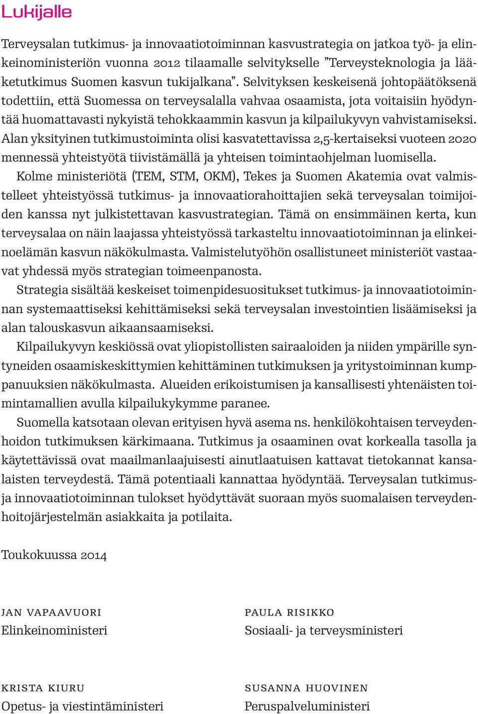 Selvityksen keskeisenä johtopäätöksenä todettiin, että Suomessa on terveysalalla vahvaa osaamista, jota voitaisiin hyödyntää huomattavasti nykyistä tehokkaammin kasvun ja kilpailukyvyn