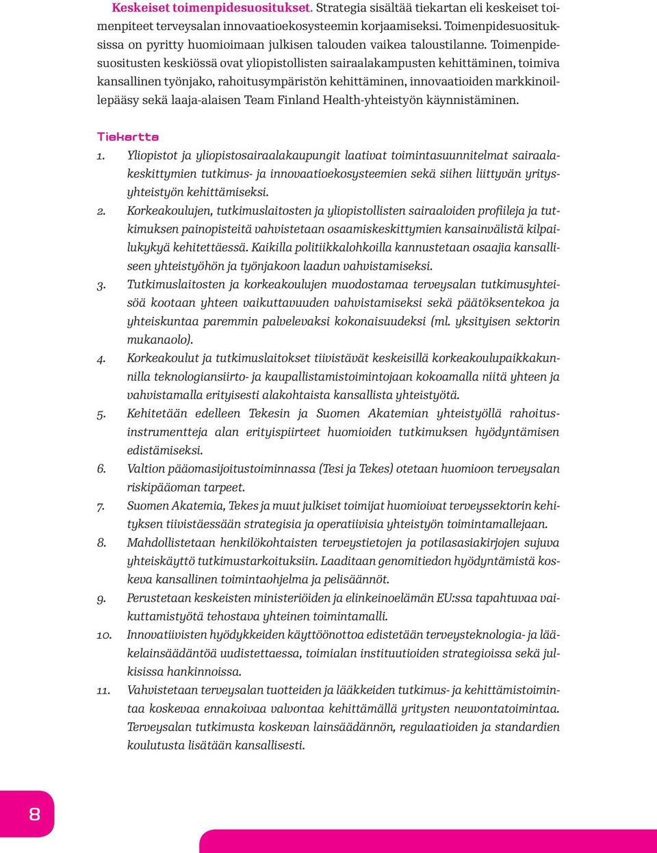 Toimenpidesuositusten keskiössä ovat yliopistollisten sairaalakampusten kehittäminen, toimiva kansallinen työnjako, rahoitusympäristön kehittäminen, innovaatioiden markkinoillepääsy sekä