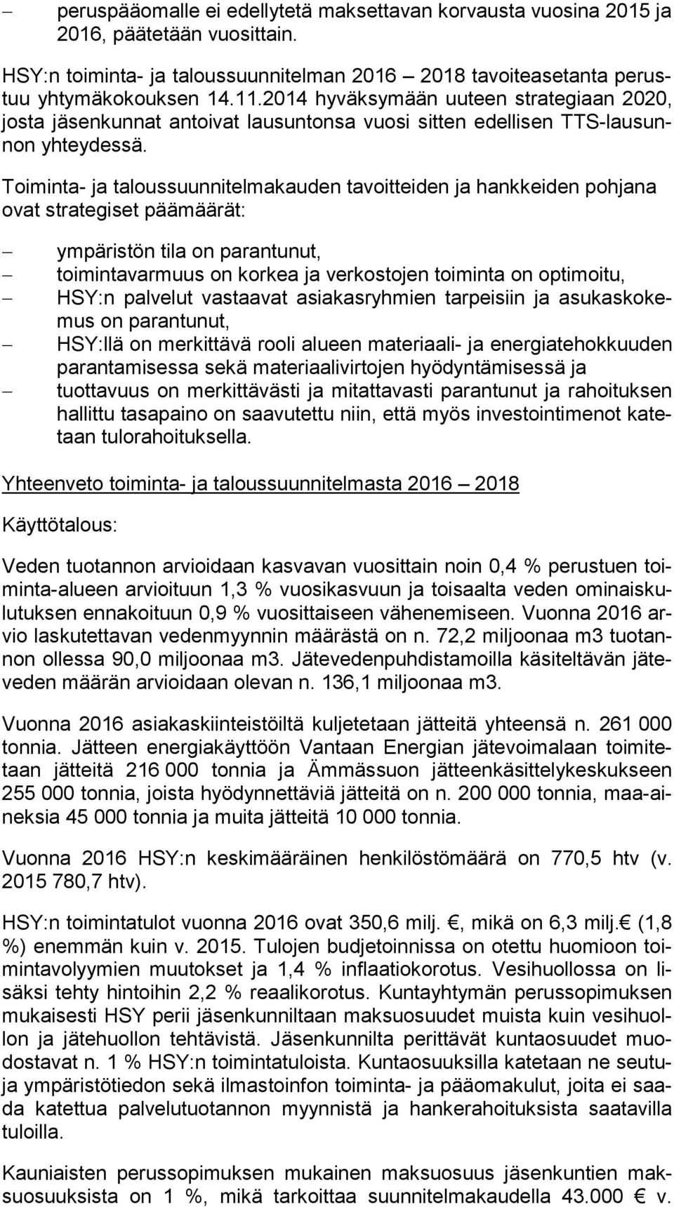 Toiminta- ja taloussuunnitelmakauden tavoitteiden ja hankkeiden pohjana ovat strategiset päämäärät: ympäristön tila on parantunut, toimintavarmuus on korkea ja verkostojen toiminta on optimoitu,