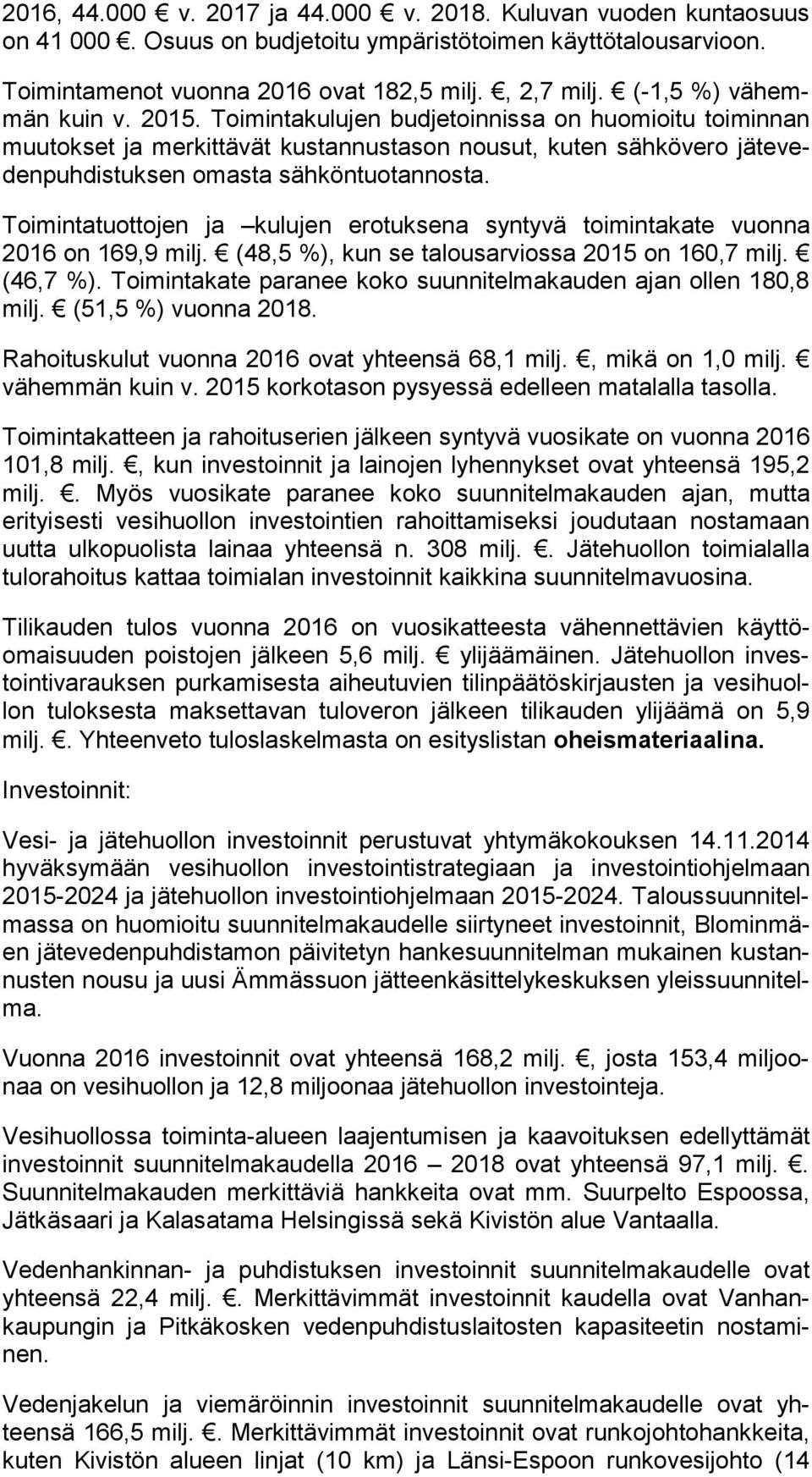 Toimintakulujen budjetoinnissa on huomioitu toiminnan muu tok set ja merkittävät kustannustason nousut, kuten sähkövero jä te veden puh dis tuk sen omasta sähköntuotannosta.