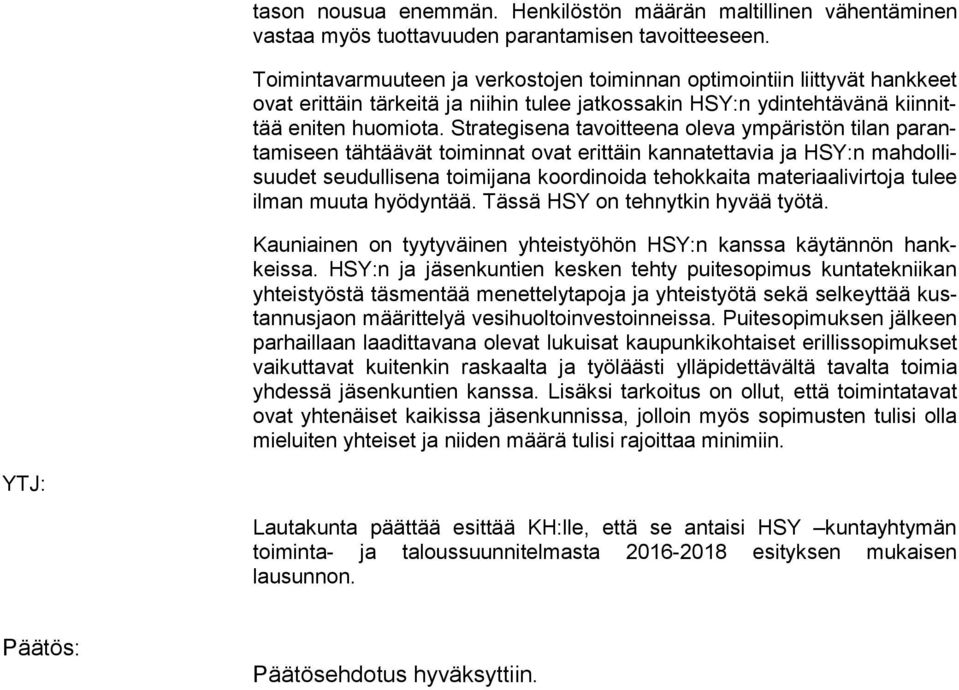 Strategisena tavoitteena oleva ympäristön tilan pa ranta mi seen tähtäävät toiminnat ovat erittäin kannatettavia ja HSY:n mah dol lisuu det seudullisena toimijana koordinoida tehokkaita ma te ri aa