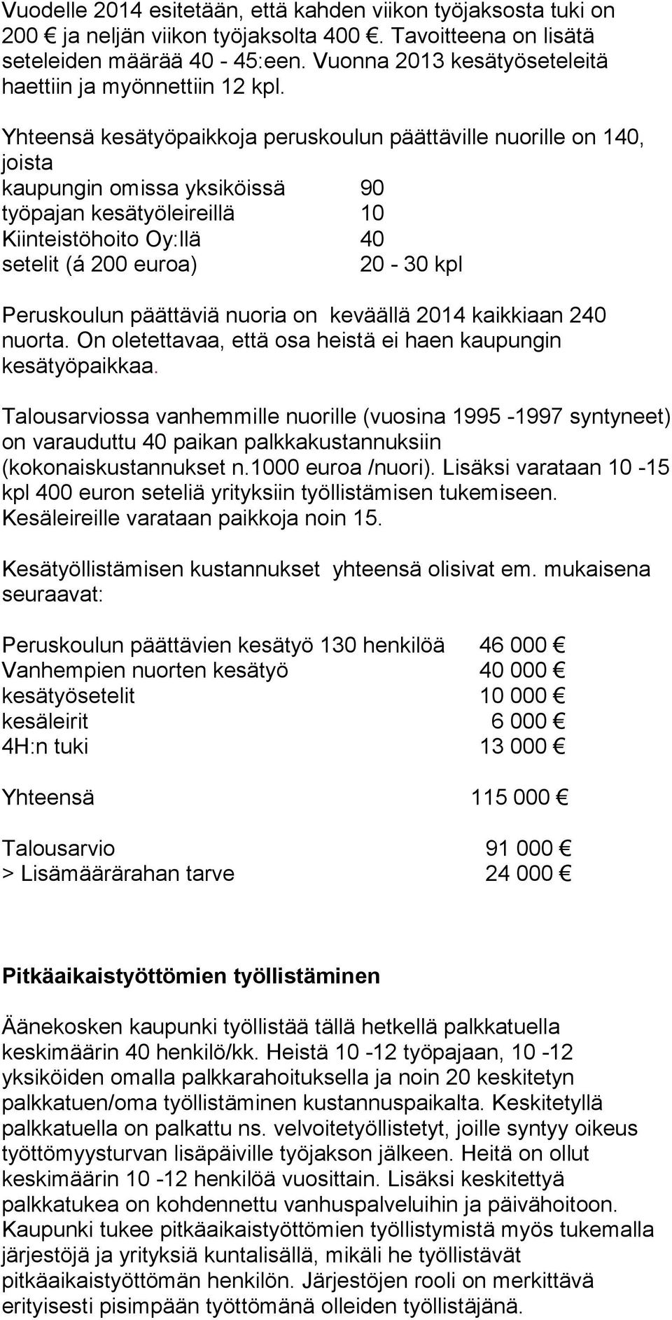 Yhteensä kesätyöpaikkoja peruskoulun päättäville nuorille on 140, joista kaupungin omissa yksiköissä 90 työpajan kesätyöleireillä 10 Kiinteistöhoito Oy:llä 40 setelit (á 200 euroa) 20-30 kpl