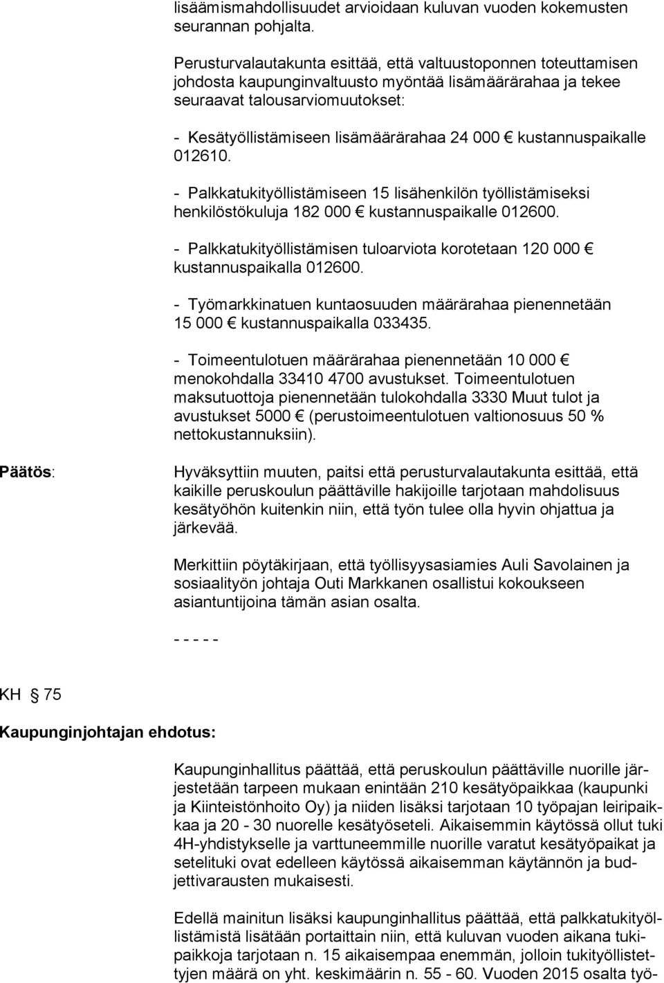 000 kustannuspaikalle 012610. - Palkkatukityöllistämiseen 15 lisähenkilön työllistämiseksi henkilöstökuluja 182 000 kustannuspaikalle 012600.