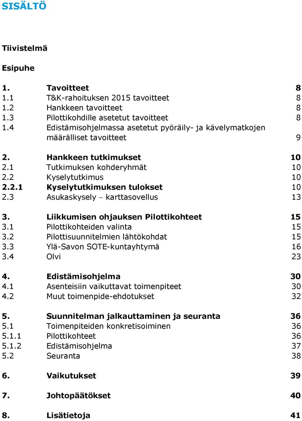 3 Asukaskysely karttasovellus 13 3. Liikkumisen ohjauksen Pilottikohteet 15 3.1 Pilottikohteiden valinta 15 3.2 Pilottisuunnitelmien lähtökohdat 15 3.3 Ylä-Savon SOTE-kuntayhtymä 16 3.4 Olvi 23 4.