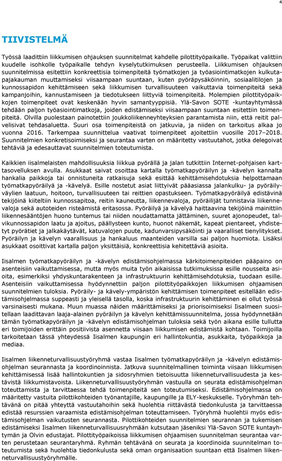 sosiaalitilojen ja kunnossapidon kehittämiseen sekä liikkumisen turvallisuuteen vaikuttavia toimenpiteitä sekä kampanjoihin, kannustamiseen ja tiedotukseen liittyviä toimenpiteitä.