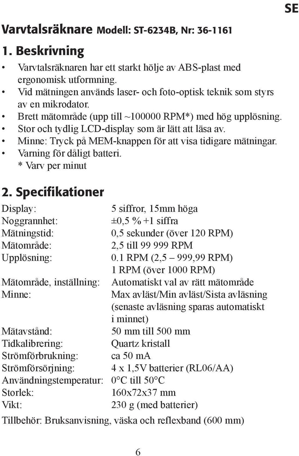 Minne: Tryck på MEM-knappen för att visa tidigare mätningar. Varning för dåligt batteri. * Varv per minut 2.