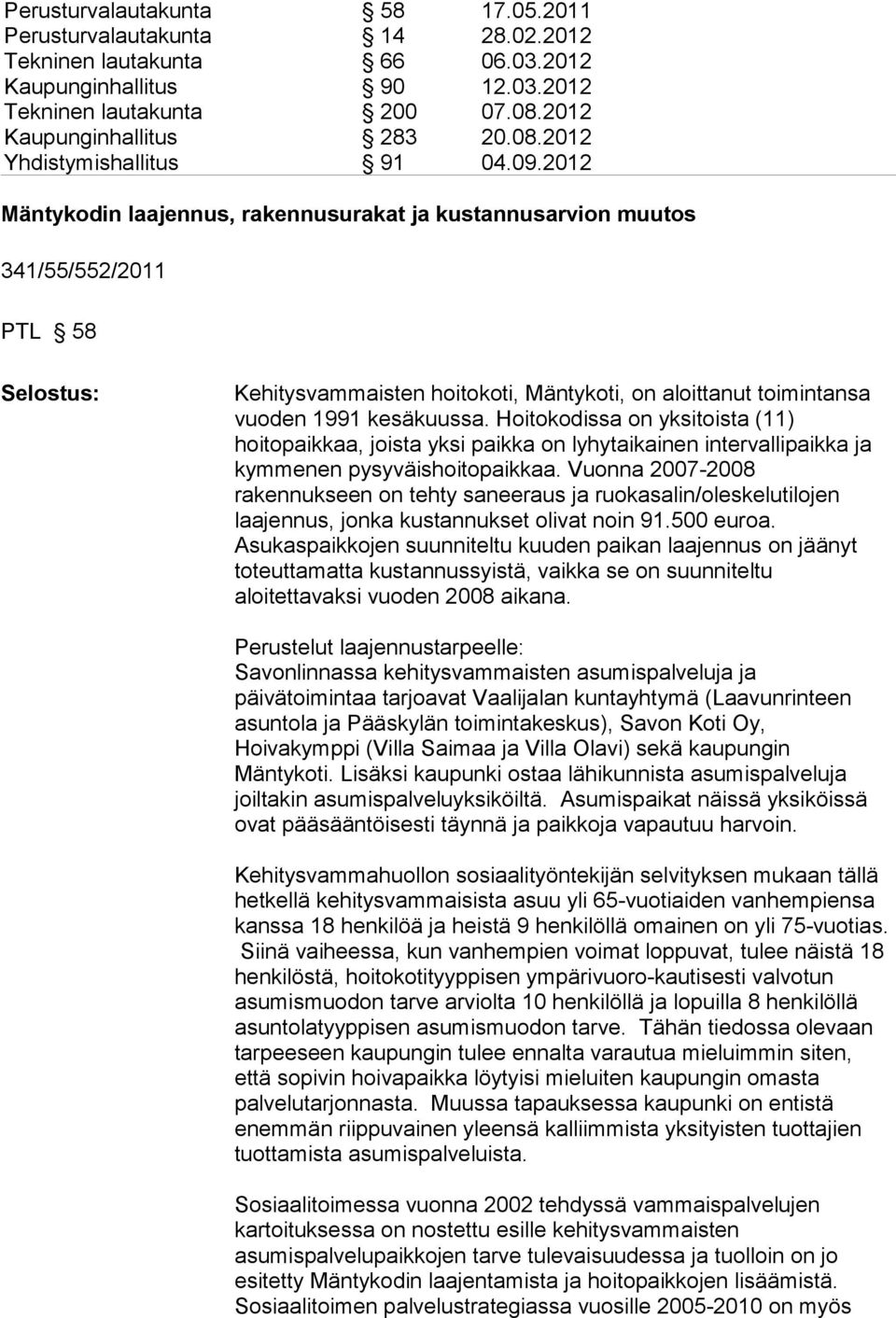 Hoitokodissa on yksitoista (11) hoitopaikkaa, joista yksi paikka on lyhytaikainen intervallipaikka ja kymmenen pysyväishoitopaikkaa.