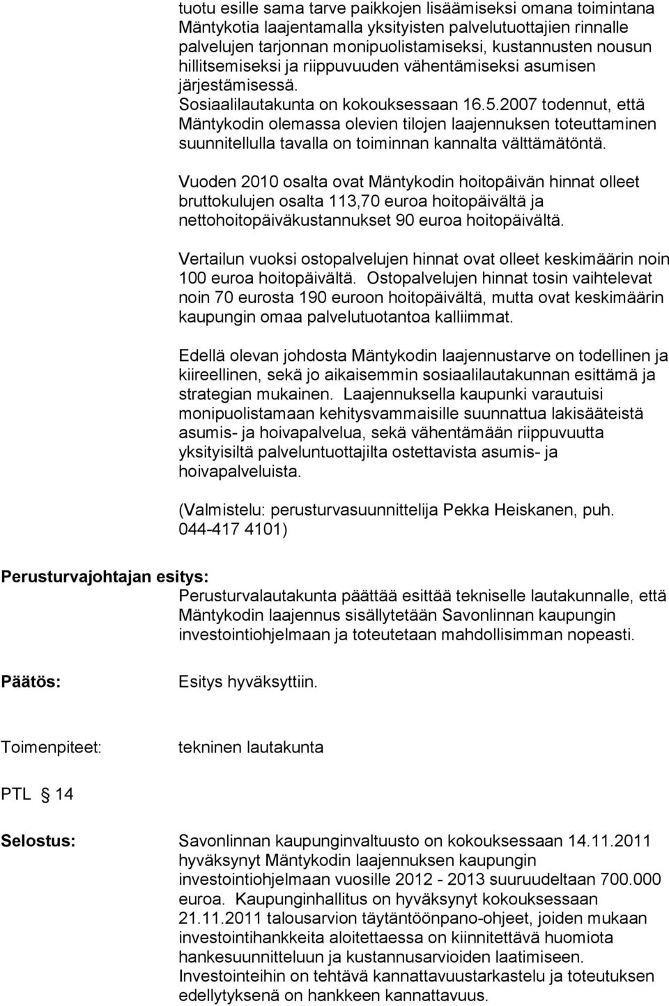 2007 todennut, että Mäntykodin olemassa olevien tilojen laajennuksen toteuttaminen suunnitellulla tavalla on toiminnan kannalta välttämätöntä.