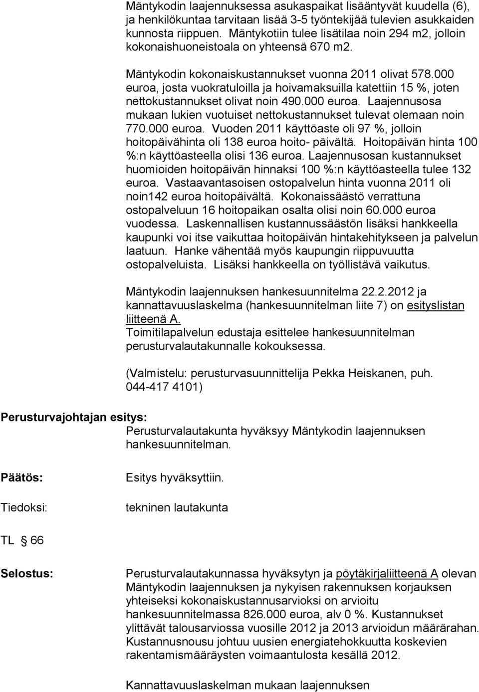 000 euroa, josta vuokratuloilla ja hoivamaksuilla katettiin 15 %, joten nettokustannukset olivat noin 490.000 euroa. Laajennusosa mukaan lukien vuotuiset nettokustannukset tulevat olemaan noin 770.