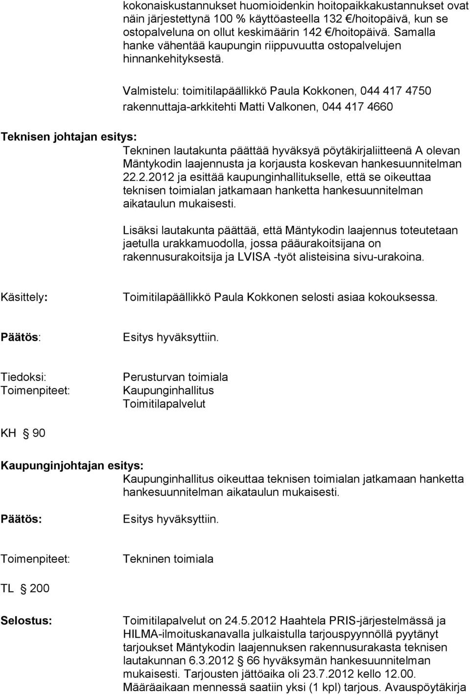 Valmistelu: toimitilapäällikkö Paula Kokkonen, 044 417 4750 rakennuttaja-arkkitehti Matti Valkonen, 044 417 4660 Teknisen johtajan esitys: Tekninen lautakunta päättää hyväksyä pöytäkirjaliitteenä A