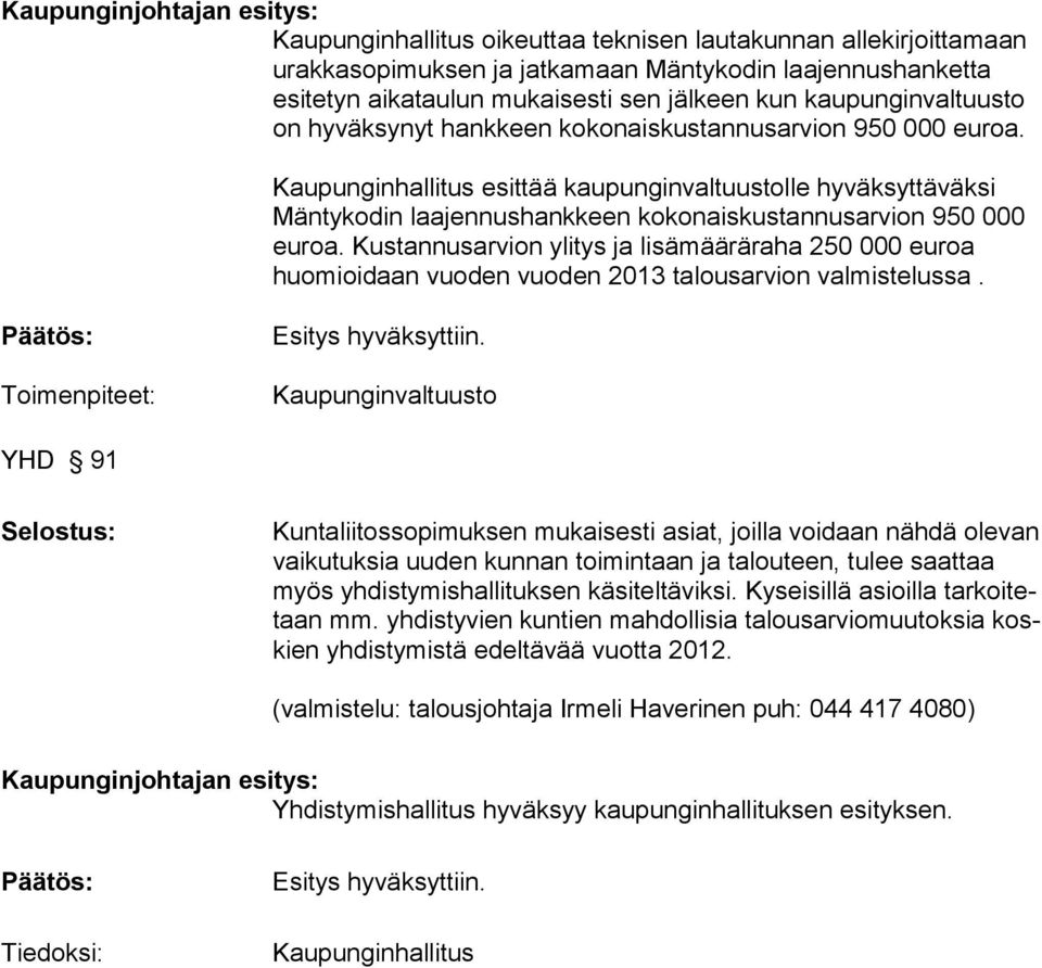 Kaupunginhallitus esittää kaupunginvaltuustolle hyväksyttäväksi Mäntykodin laajennushankkeen kokonaiskustannusarvion 950 000 euroa.