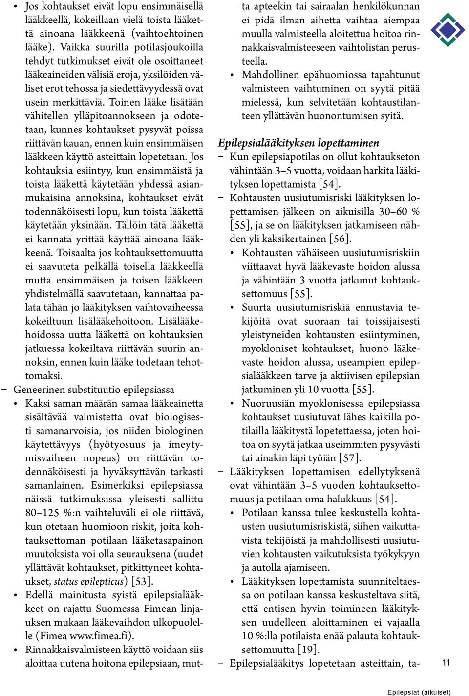 Toinen lääke lisätään vähitellen ylläpitoannokseen ja odotetaan, kunnes kohtaukset pysyvät poissa riittävän kauan, ennen kuin ensimmäisen lääkkeen käyttö asteittain lopetetaan.