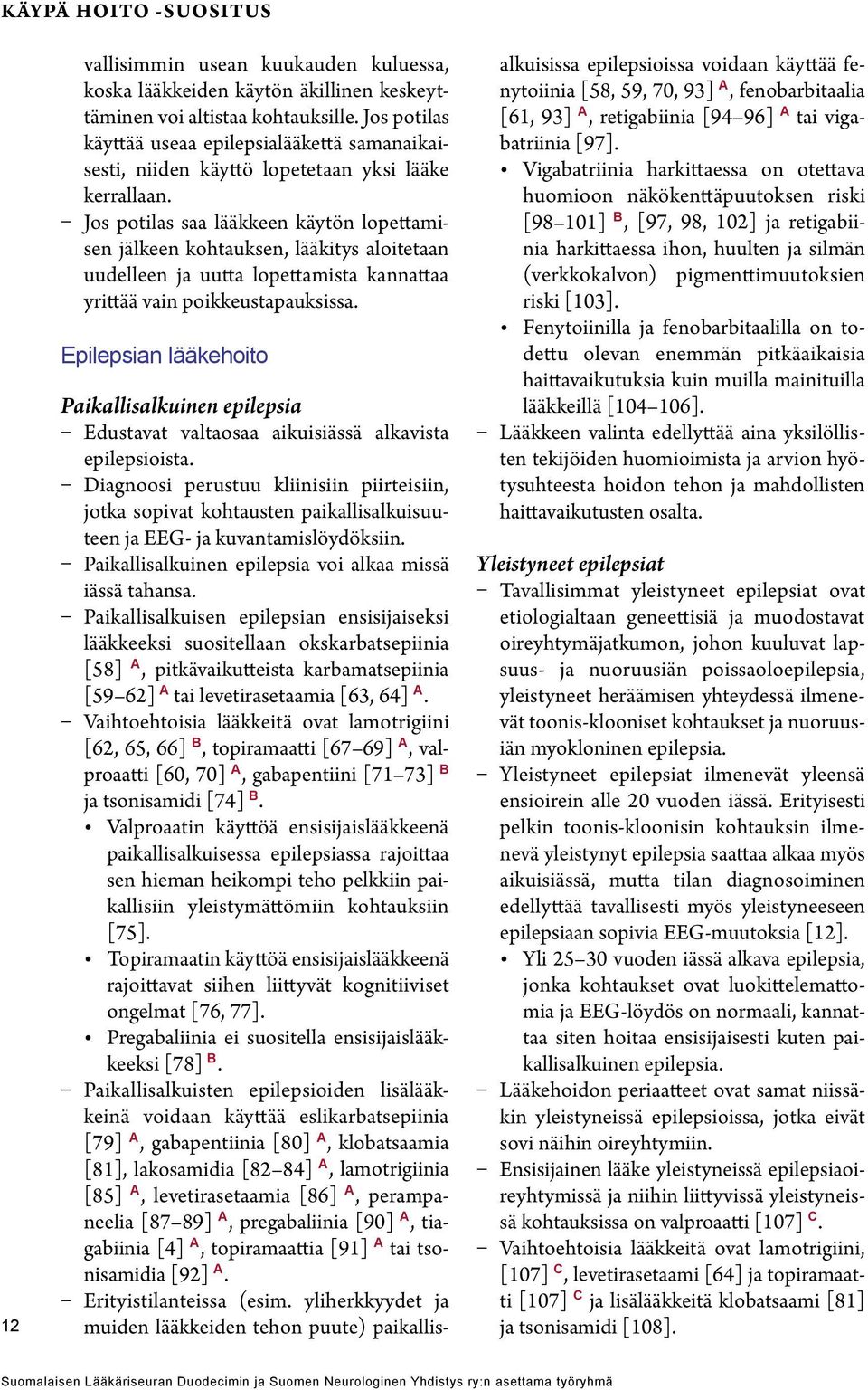 Jos potilas saa lääkkeen käytön lopettamisen jälkeen kohtauksen, lääkitys aloitetaan uudelleen ja uutta lopettamista kannattaa yrittää vain poikkeustapauksissa.