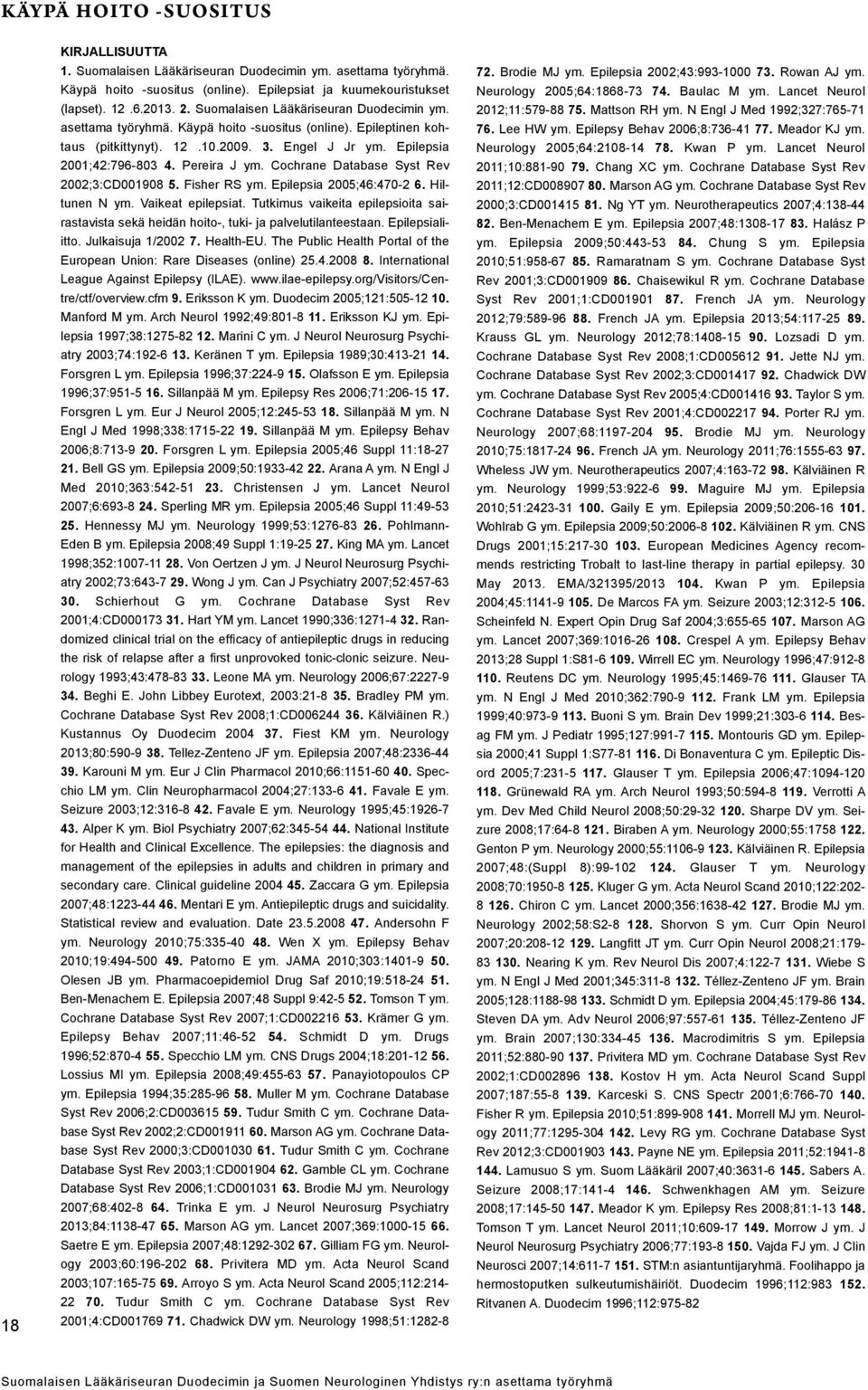 Cochrane Database Syst Rev 2002;3:CD001908 5. Fisher RS ym. Epilepsia 2005;46:470-2 6. Hiltunen N ym. Vaikeat epilepsiat.