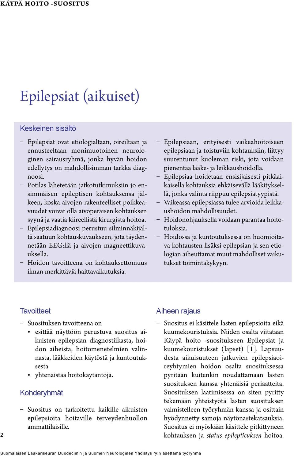 Potilas lähetetään jatkotutkimuksiin jo ensimmäisen epileptisen kohtauksensa jälkeen, koska aivojen rakenteelliset poikkeavuudet voivat olla aivoperäisen kohtauksen syynä ja vaatia kiireellistä