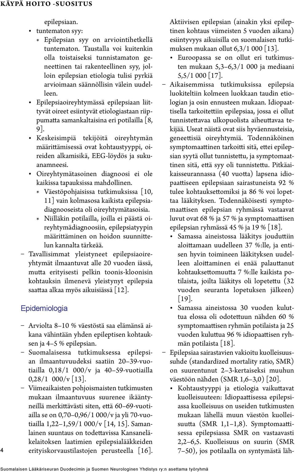 Epilepsiaoireyhtymässä epilepsiaan liittyvät oireet esiintyvät etiologiastaan riippumatta samankaltaisina eri potilailla [8, 9].