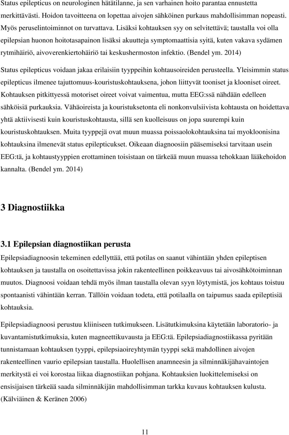 Lisäksi kohtauksen syy on selvitettävä; taustalla voi olla epilepsian huonon hoitotasapainon lisäksi akuutteja symptomaattisia syitä, kuten vakava sydämen rytmihäiriö, aivoverenkiertohäiriö tai