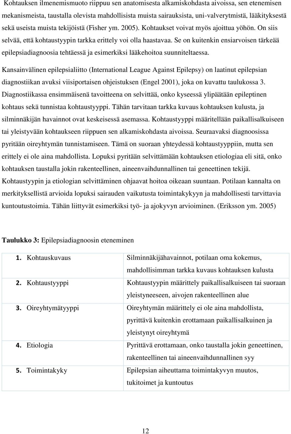 Se on kuitenkin ensiarvoisen tärkeää epilepsiadiagnoosia tehtäessä ja esimerkiksi lääkehoitoa suunniteltaessa.