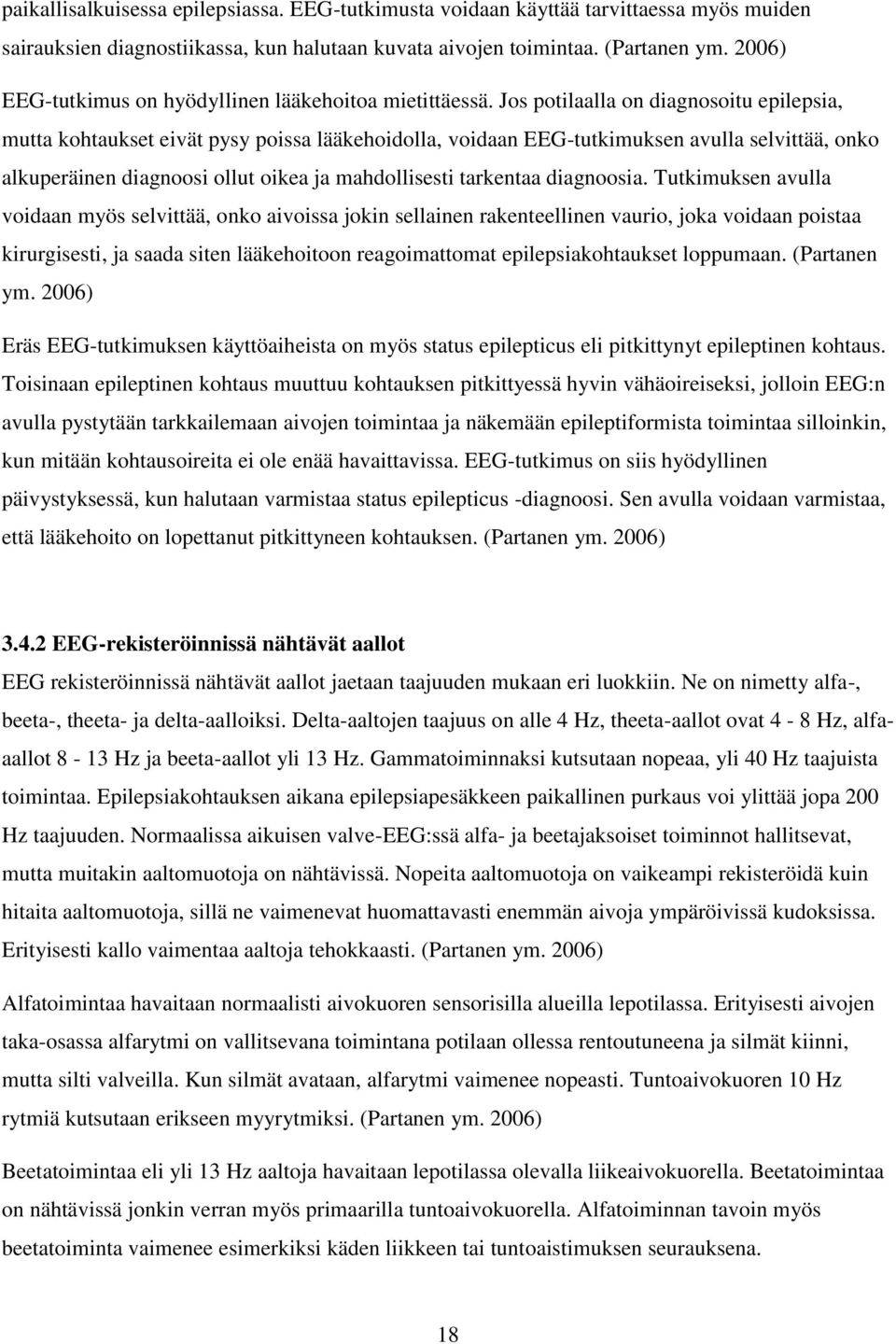 Jos potilaalla on diagnosoitu epilepsia, mutta kohtaukset eivät pysy poissa lääkehoidolla, voidaan EEG-tutkimuksen avulla selvittää, onko alkuperäinen diagnoosi ollut oikea ja mahdollisesti tarkentaa