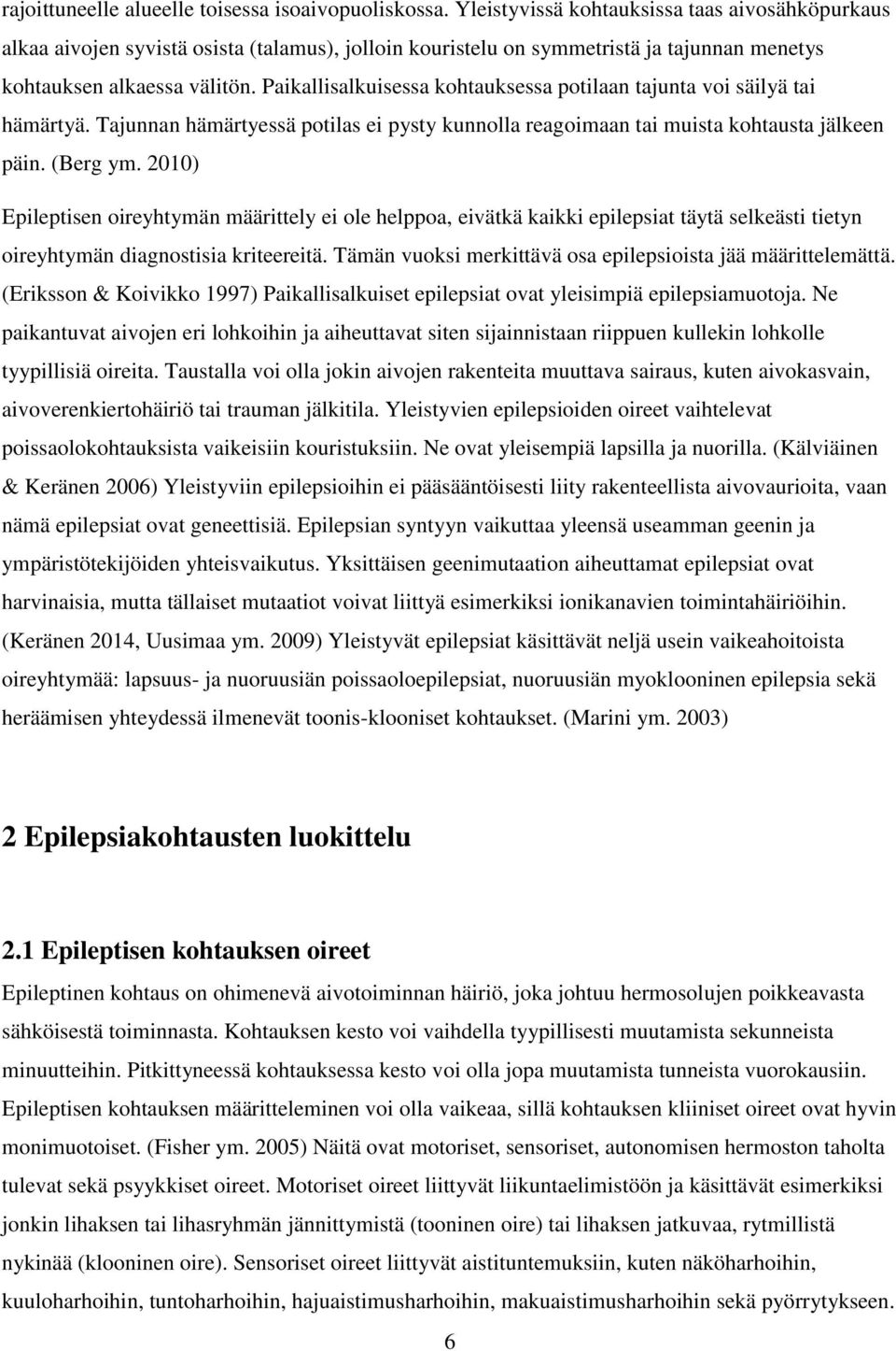 Paikallisalkuisessa kohtauksessa potilaan tajunta voi säilyä tai hämärtyä. Tajunnan hämärtyessä potilas ei pysty kunnolla reagoimaan tai muista kohtausta jälkeen päin. (Berg ym.