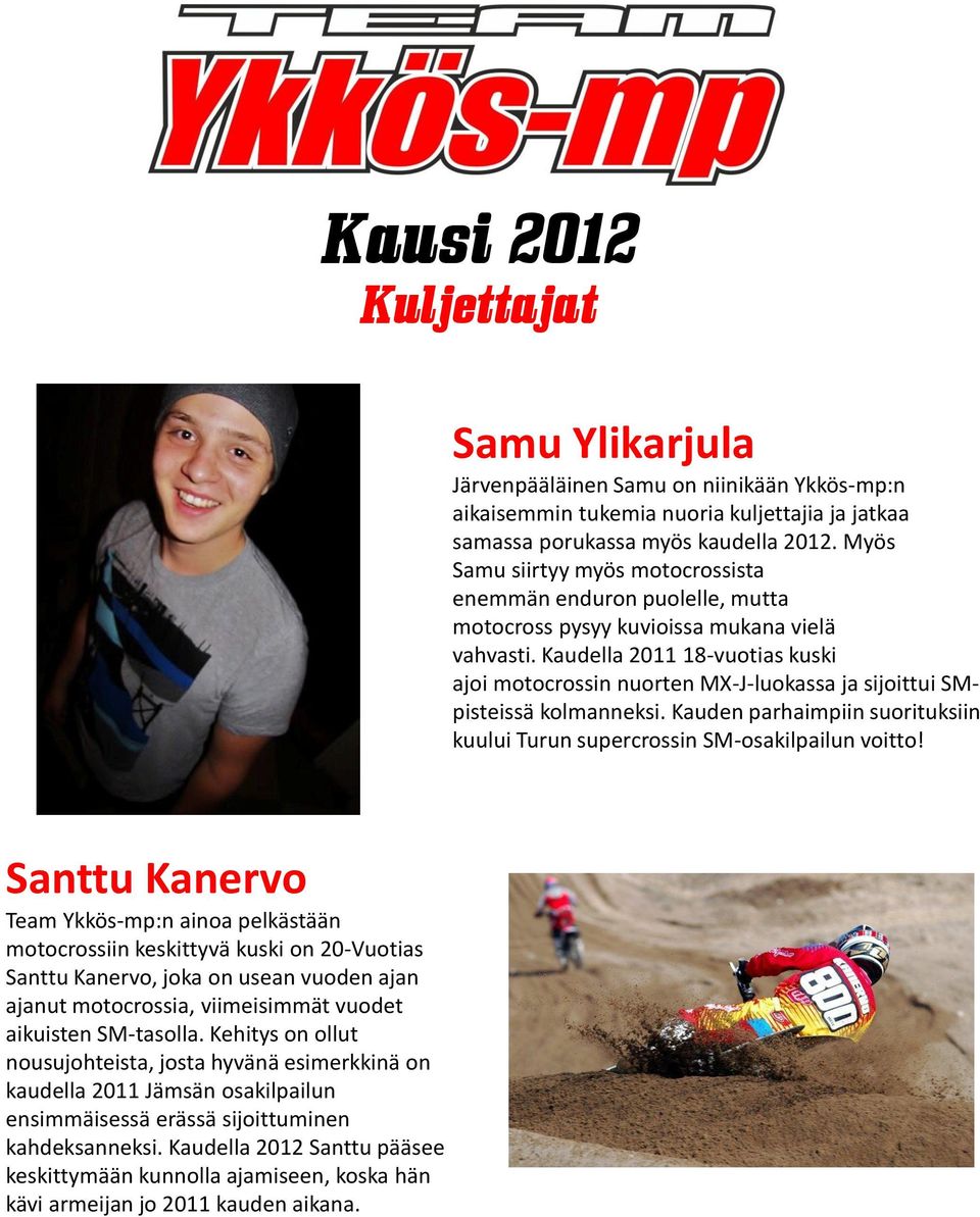 Kaudella 2011 18-vuotias kuski ajoi motocrossin nuorten MX-J-luokassa ja sijoittui SMpisteissä kolmanneksi. Kauden parhaimpiin suorituksiin kuului Turun supercrossin SM-osakilpailun voitto!